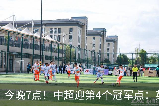 今晚7点！中超迎第4个冠军点：英博主场不胜新鹏城=蓉城提前夺冠