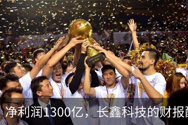 净利润1300亿，长鑫科技的财报配得上3.1万亿的市值吗？