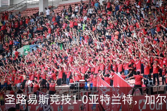 圣路易斯竞技1-0亚特兰特，加尔达梅斯世界波，克拉尔失点