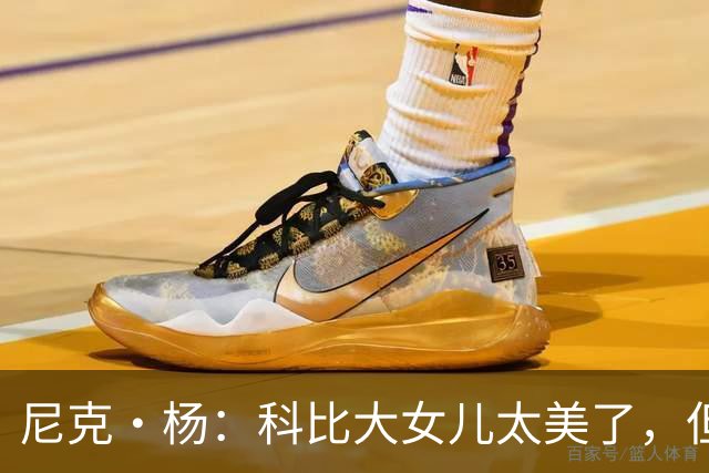 尼克·杨：科比大女儿太美了，但我绝不许孩子穿丁字裤走秀