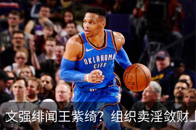 文强绯闻王紫绮？组织卖淫敛财上亿，作恶15年只靠一万九保护费