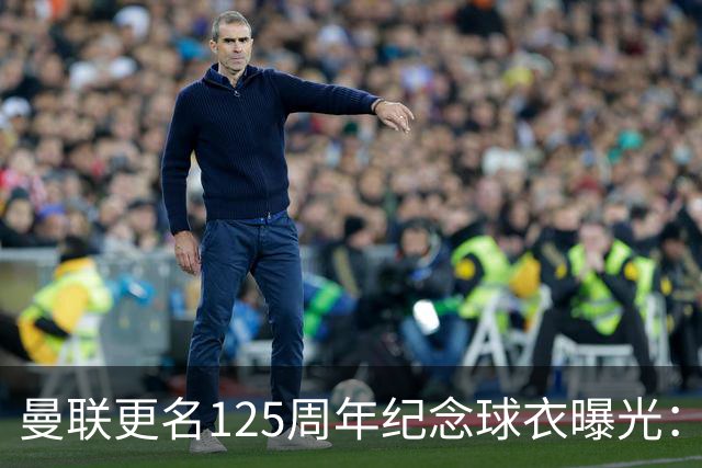 曼联更名125周年纪念球衣曝光：红魔元素暗纹，配色致敬牛顿希斯