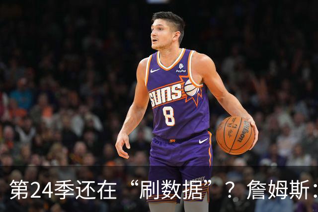 第24季还在“刷数据”？詹姆斯：我刷的是你们的青春余额