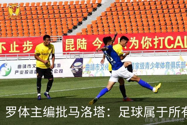 罗体主编批马洛塔：足球属于所有人，体系永远比个人随心所欲重要