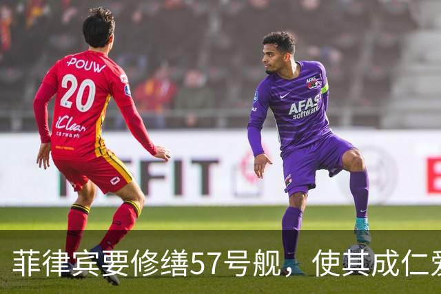 菲律宾要修缮57号舰，使其成仁爱礁军事前哨，强调拖走为战争行为
