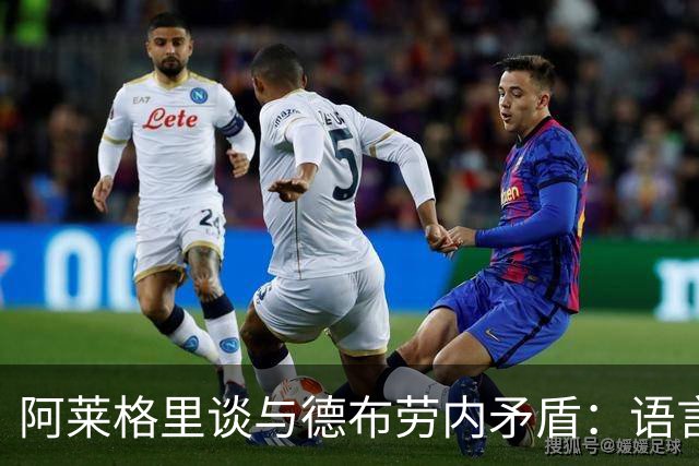 阿莱格里谈与德布劳内矛盾：语言不通造成误解，在特定时刻出现了