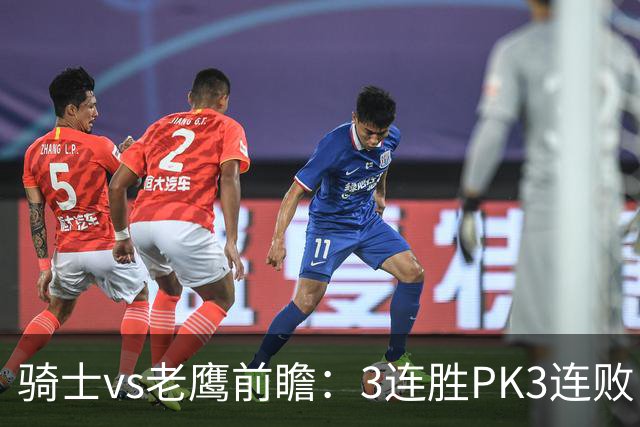 骑士vs老鹰前瞻：3连胜PK3连败，骑士内线双煞欲凿穿老鹰禁区