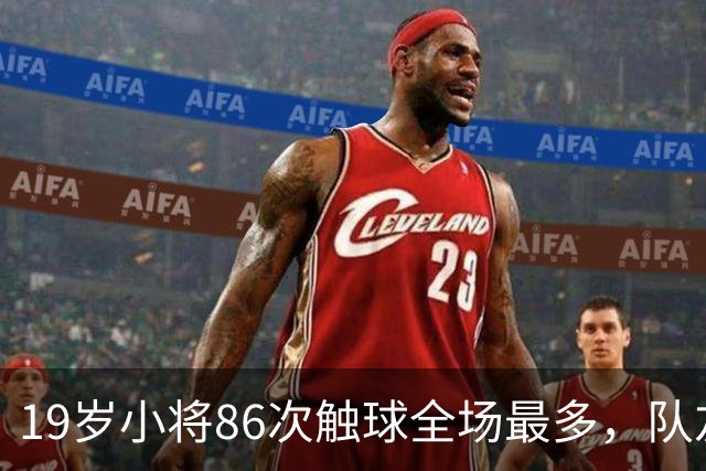 19岁小将86次触球全场最多，队友：天空才是他的极限