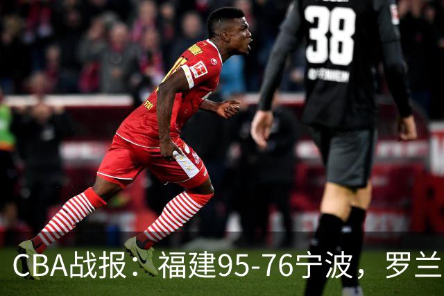 CBA战报：福建95-76宁波，罗兰兹-斯米茨22分