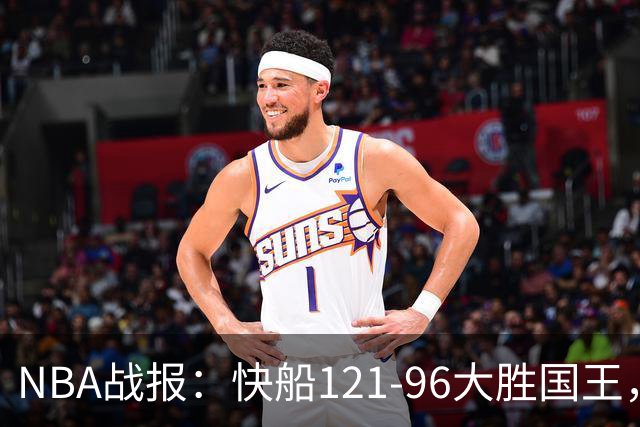 NBA战报：快船121-96大胜国王，达里厄斯-加兰30+1+4